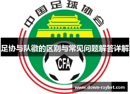 足协与队徽的区别与常见问题解答详解