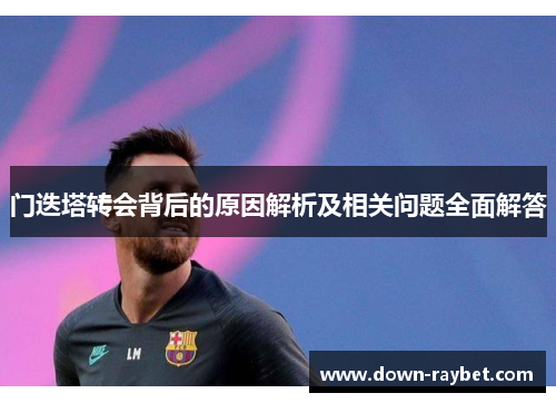门迭塔转会背后的原因解析及相关问题全面解答